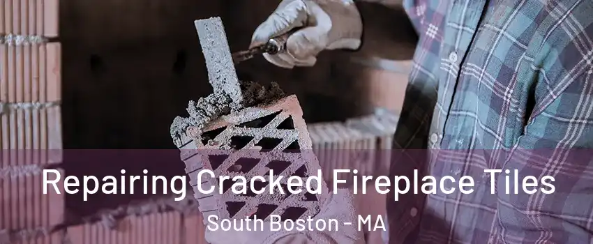 Repairing Cracked Fireplace Tiles South Boston - MA