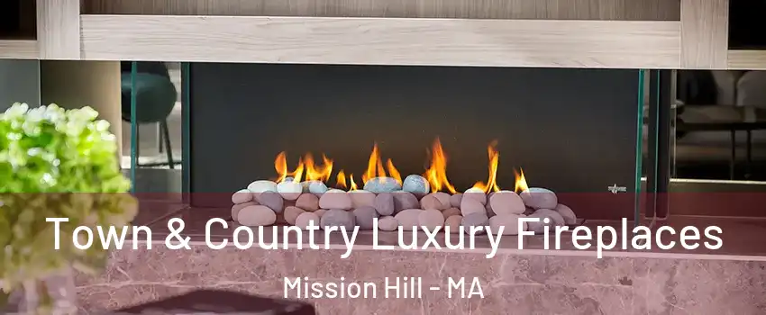 Town & Country Luxury Fireplaces Mission Hill - MA