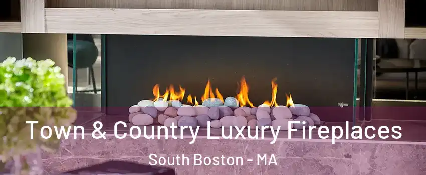 Town & Country Luxury Fireplaces South Boston - MA