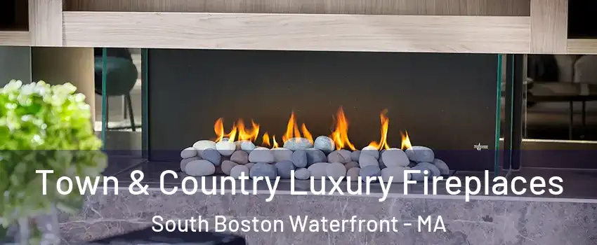 Town & Country Luxury Fireplaces South Boston Waterfront - MA