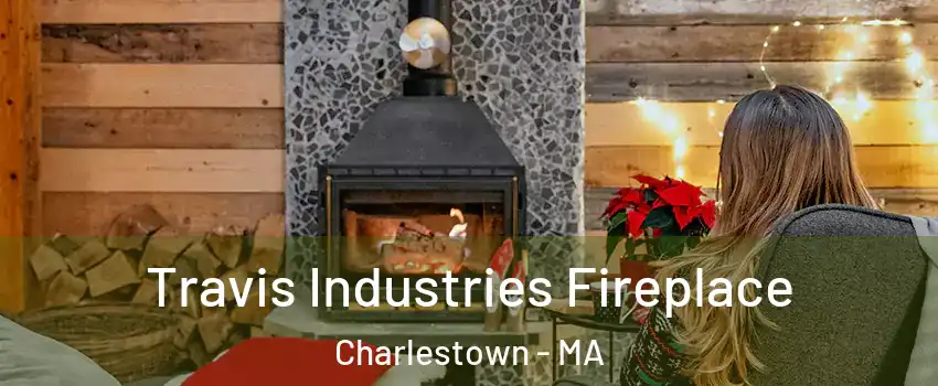 Travis Industries Fireplace Charlestown - MA