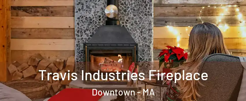 Travis Industries Fireplace Downtown - MA