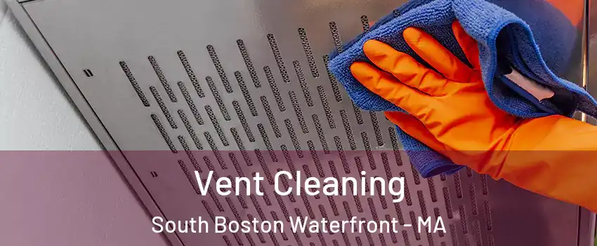 Vent Cleaning South Boston Waterfront - MA