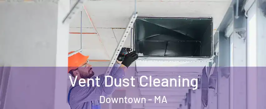 Vent Dust Cleaning Downtown - MA