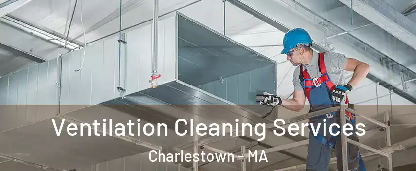 Ventilation Cleaning Services Charlestown - MA