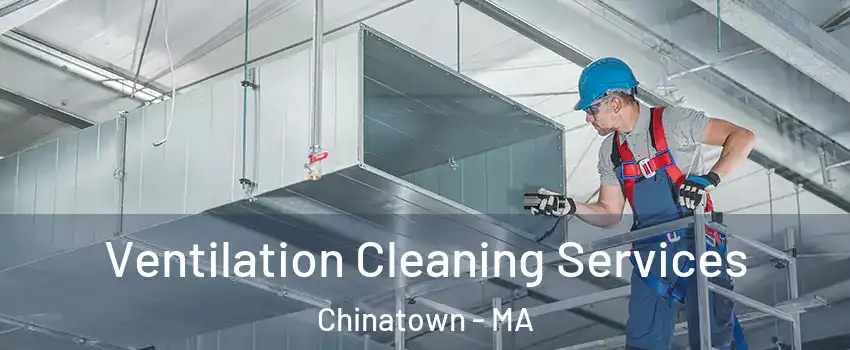 Ventilation Cleaning Services Chinatown - MA