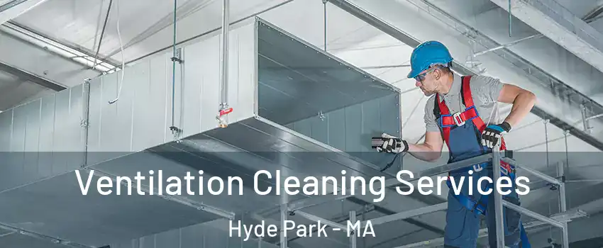 Ventilation Cleaning Services Hyde Park - MA