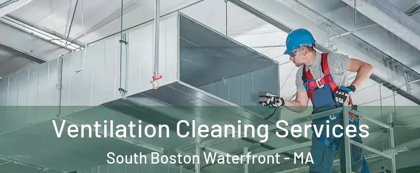 Ventilation Cleaning Services South Boston Waterfront - MA