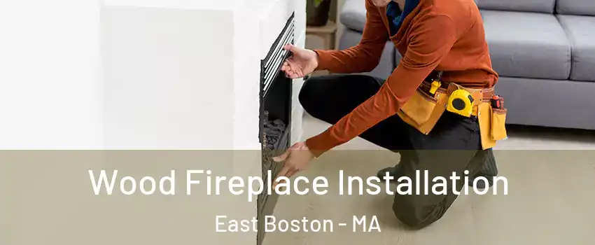 Wood Fireplace Installation East Boston - MA