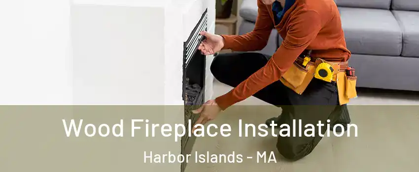 Wood Fireplace Installation Harbor Islands - MA