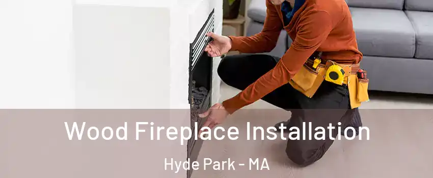 Wood Fireplace Installation Hyde Park - MA