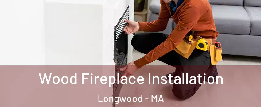 Wood Fireplace Installation Longwood - MA