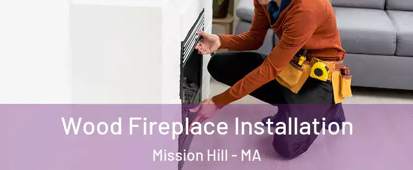 Wood Fireplace Installation Mission Hill - MA