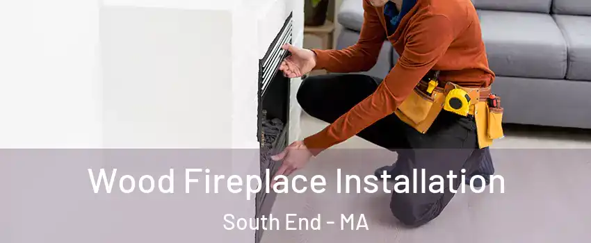 Wood Fireplace Installation South End - MA