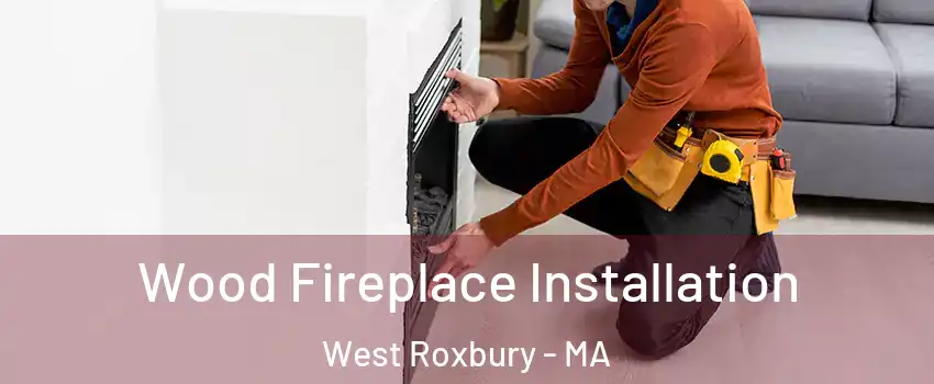 Wood Fireplace Installation West Roxbury - MA