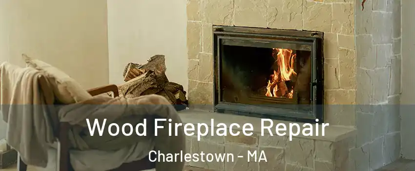 Wood Fireplace Repair Charlestown - MA