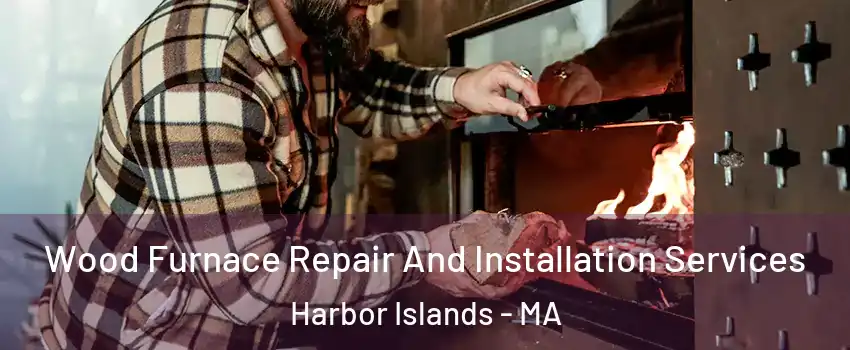 Wood Furnace Repair And Installation Services Harbor Islands - MA