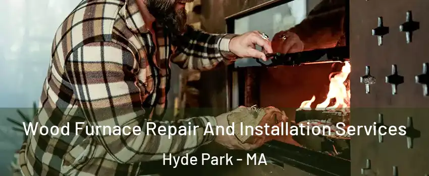 Wood Furnace Repair And Installation Services Hyde Park - MA