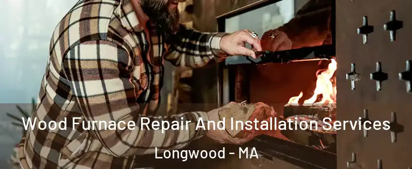 Wood Furnace Repair And Installation Services Longwood - MA