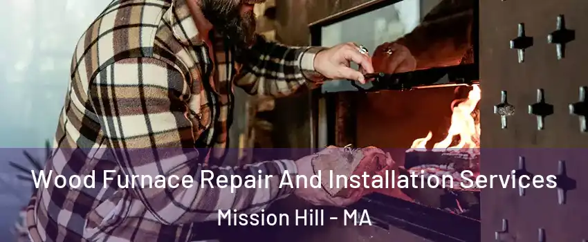 Wood Furnace Repair And Installation Services Mission Hill - MA