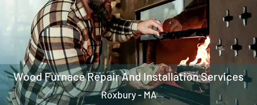 Wood Furnace Repair And Installation Services Roxbury - MA