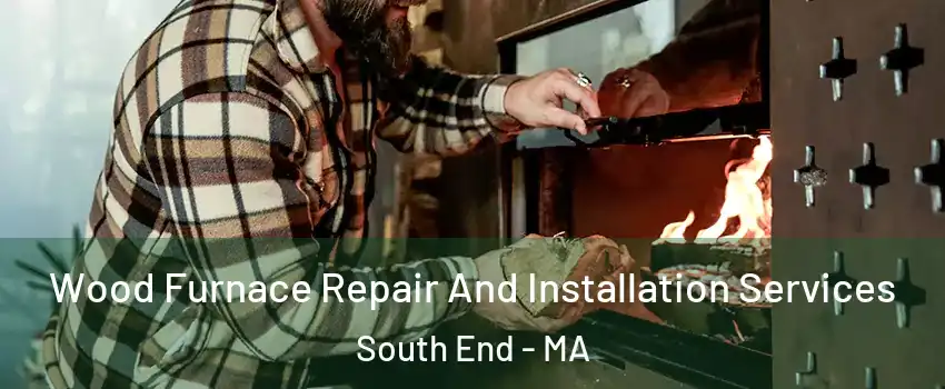 Wood Furnace Repair And Installation Services South End - MA