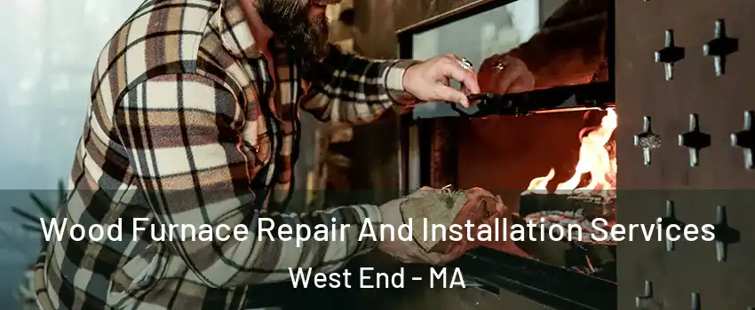 Wood Furnace Repair And Installation Services West End - MA