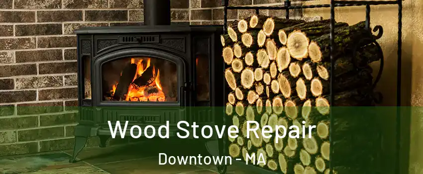 Wood Stove Repair Downtown - MA